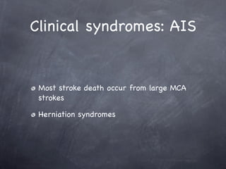 Clinical syndromes: AIS


 Most stroke death occur from large MCA
 strokes

 Herniation syndromes
 