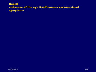 04/04/2017 138
Recall
…disease of the eye itself causes various visual
symptoms
 