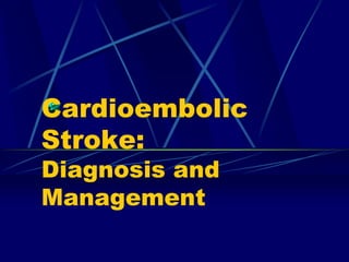 Cardioembolic
Stroke:
Diagnosis and
Management
 