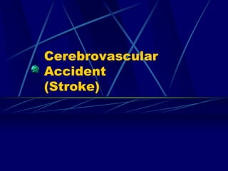 Cerebrovascular
Accident
(Stroke)
 