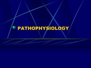 PATHOPHYSIOLOGY
 