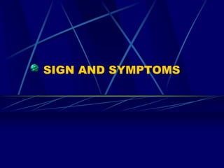 SIGN AND SYMPTOMS
 
