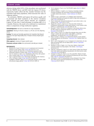 selection during which 83% of the procedures were performed
with the TREVO device and 84% with the Capture LP device,
respectively, further offsets the bias. Another limitation was the
somewhat small study population, which decreases the value of
subgroup analyses.
In conclusion, TREVO and Capture LP perform equally well
in proximal and distal occlusions in the anterior circulation
when technical and good clinical outcome are considered.
Capture LP may have a small advantage in reaching mRS ≤1 at
3 months. However, this needs to be conﬁrmed in a randomized
study or comparisons of large multicenter registries.
Acknowledgements We thank Jari Hakomäki for image interpretation.
Contributors Planning: SP, HN, NS. Conduct: JS, J-PP, IM, JO, SP, NS. Reporting:
SP, NS.
Funding This study was ﬁnancially supported by the Competitive State Research
Financing of the Expert Responsibility Area of Tampere University Hospital (grant
9S061).
Competing interests None declared.
Ethics approval University of Tampere scientiﬁc board.
Provenance and peer review Not commissioned; externally peer reviewed.
REFERENCES
1 Berkhemer OA, Fransen PS, Beumer D, et al. A randomized trial of intraarterial
treatment for acute ischemic stroke. N Engl J Med 2015;372:11–20.
2 Goyal M, Demchuk AM, Menon BK, et al. Randomized assessment of rapid
endovascular treatment of ischemic stroke. N Engl J Med 2015;372:1019–30.
3 Jovin TG, Chamorro A, Cobo E, et al. Thrombectomy within 8 hours after symptom
onset in ischemic stroke. N Engl J Med 2015;372:2296–306.
4 Saver JL, Goyal M, Bonafe A, et al. Stent-retriever thrombectomy after intravenous
t-PA vs. t-PA alone in stroke. N Engl J Med 2015;372:2285–95.
5 Campbell BC, Mitchell PJ, Kleinig TJ, et al. Endovascular therapy for ischemic stroke
with perfusion-imaging selection. N Engl J Med 2015;372:1009–18.
6 Toni D, Lorenzano S, Puca E, et al. The SITS-MOST registry. Neurol Sci 2006;27
(Suppl 3):S260–2.
7 Behme D, Kabbasch C, Kowoll A, et al. Intravenous thrombolysis facilitates
successful recanalization with stent-retriever mechanical thrombectomy
in middle cerebral artery occlusions. J Stroke Cerebrovasc Dis 2016;25:
954–9.
8 Desilles JP, Loyau S, Syvannarath V, et al. Alteplase reduces downstream
microvascular thrombosis and improves the beneﬁt of large artery recanalization in
stroke. Stroke 2015;46:3241–8.
9 Ding D. Endovascular mechanical thrombectomy for acute ischemic stroke: a new
standard of care. J Stroke 2015;17:123–6.
10 Nogueira RG, Lutsep HL, Gupta R, et al. Trevo versus Merci retrievers for
thrombectomy revascularisation of large vessel occlusions in acute ischaemic stroke
(TREVO 2): a randomised trial. Lancet 2012;380:1231–40.
11 Broussalis E, Trinka E, Hitzl W, et al. Comparison of stent-retriever devices versus
the Merci retriever for endovascular treatment of acute stroke. AJNR Am J
Neuroradiol 2013;34:366–72.
12 Saver JL, Jahan R, Levy EI, et al. Solitaire ﬂow restoration device versus the Merci
retriever in patients with acute ischaemic stroke (SWIFT): a randomised,
parallel-group, non-inferiority trial. Lancet 2012;380:1241–9.
13 Machi P, Jourdan F, Ambard D, et al. Experimental evaluation of stent retrievers’
mechanical properties and effectiveness. J Neurointerv Surg. Published Online First:
25 Mar 2016.
14 Roth C, Junk D, Papanagiotou P, et al. A comparison of 2 stroke devices: the new
Aperio clot-removal device and the Solitaire AB/FR. AJNR Am J Neuroradiol
2012;33:1317–20.
15 Mendonça N, Flores A, Pagola J, et al. Trevo versus Solitaire a head-to-head
comparison between two heavy weights of clot retrieval. J Neuroimaging
2014;24:167–70.
16 Zaidat OO, Castonguay AC, Gupta R, et al. North American Solitaire Stent Retriever
Acute Stroke registry: post-marketing revascularization and clinical outcome results.
J Neurointerv Surg 2014;6:584–8.
17 Schwaiger BJ, Gersing AS, Zimmer C, et al. The curved MCA: inﬂuence of vessel
anatomy on recanalization results of mechanical thrombectomy after acute ischemic
stroke. AJNR Am J Neuroradiol 2015;36:971–6.
18 Leishangthem L, Satti SR. Vessel perforation during withdrawal of Trevo ProVue
stent retriever during mechanical thrombectomy for acute ischemic stroke.
J Neurosurg 2014;121:995–8.
6 Protto S, et al. J NeuroIntervent Surg 2016;0:1–6. doi:10.1136/neurintsurg-2016-012354
Ischemic stroke
 
