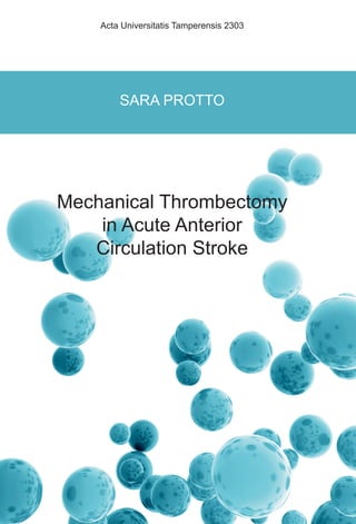 SARA PROTTO
Mechanical Thrombectomy
in Acute Anterior
Circulation Stroke
Acta Universitatis Tamperensis 2303
SARAPROTTOMechanicalThrombectomyinAcuteAnteriorCirculationStroke	AUT2303
 