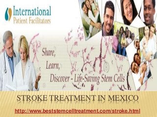 STROKE TREATMENT IN MEXICO
http://www.beststemcelltreatment.com/stroke.html
 