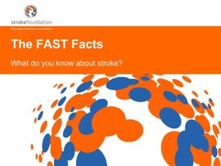 Stop stroke. Save lives. End suffering.
What do you know about stroke?
The FAST Facts
 