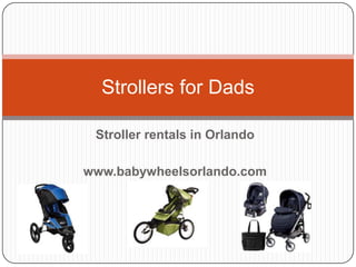 Strollers for Dads

 Stroller rentals in Orlando

www.babywheelsorlando.com
 