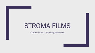 STROMA FILMS
Crafted films, compelling narratives
 