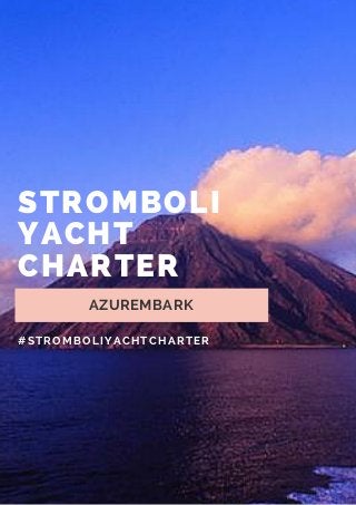 STROMBOLI
YACHT
CHARTER
AZUREMBARK
#STROMBOLIYACHTCHARTER
 