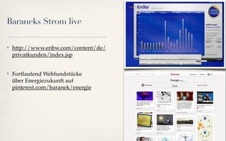 Baraneks Strom live

✤   http://www.enbw.com/content/de/
    privatkunden/index.jsp


✤   Fortlaufend Webfundstücke
    über Energiezukunft auf
    pinterest.com/baranek/energie
 