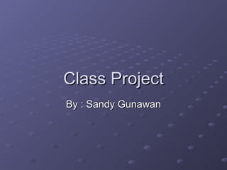 Class Project By : Sandy Gunawan 