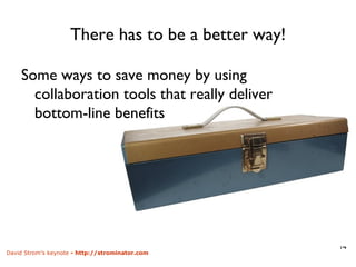 There has to be a better way! Some ways to save money by using collaboration tools that really deliver bottom-line benefits 