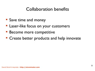 Collaboration benefits Save time and money Laser-like focus on your customers Become more competitive Create better products and help innovate 