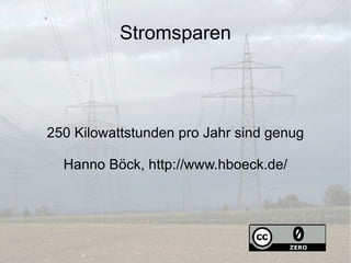 Stromsparen 250 Kilowattstunden pro Jahr sind genug Hanno Böck, http://www.hboeck.de/ 
