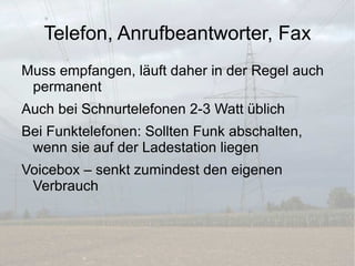 Telefon/schlecht: 2-3 Watt, Telefon/gut: mit handelsüblichen Geräten nicht messbar 