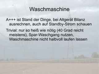 Geräte, die permanent ohne Grund Standby laufen: Abschalten (Steckdosenleiste) – gilt für Fernseher, Computer, DVD-Player, … 