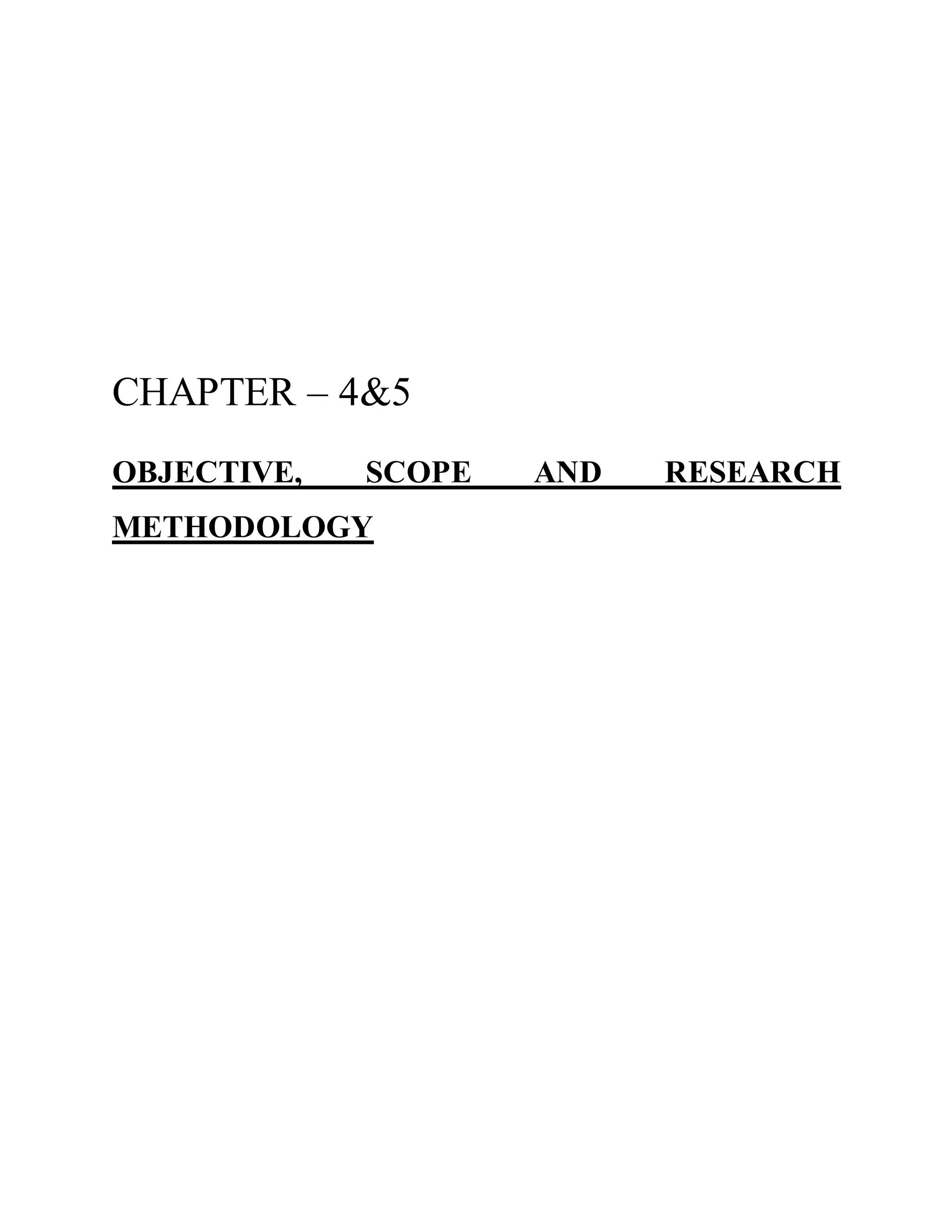 CHAPTER – 4&5
OBJECTIVE, SCOPE AND RESEARCH
METHODOLOGY
 