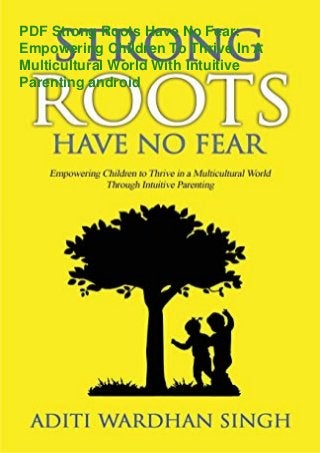 PDF Strong Roots Have No Fear:
Empowering Children To Thrive In A
Multicultural World With Intuitive
Parenting android
 