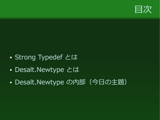 目次
● Strong Typedef とは
● Desalt.Newtype とは
● Desalt.Newtype の内部（今日の主題）
 