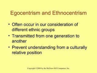 Egocentrism and Ethnocentrism Often occur in our consideration of different ethnic groups Transmitted from one generation to another Prevent understanding from a culturally relative position 