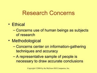 Research Concerns Ethical Concerns use of human beings as subjects of research Methodological Concerns center on information-gathering techniques and accuracy A representative sample of people is necessary to draw accurate conclusions 