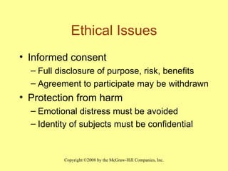 Ethical Issues Informed consent Full disclosure of purpose, risk, benefits Agreement to participate may be withdrawn Protection from harm Emotional distress must be avoided Identity of subjects must be confidential 