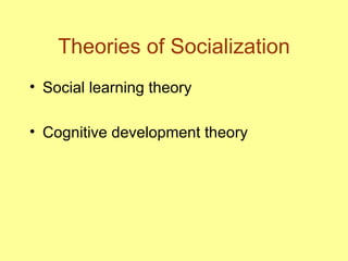 Theories of Socialization Social learning theory Cognitive development theory 
