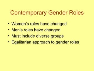 Contemporary Gender Roles Women’s roles have changed Men’s roles have changed Must include diverse groups Egalitarian approach to gender roles 