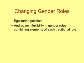 Changing Gender Roles Egalitarian position Androgyny: flexibility in gender roles, combining elements of each traditional role 