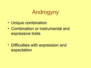 Androgyny Unique combination Combination or instrumental and expressive traits Difficulties with expression and expectation 