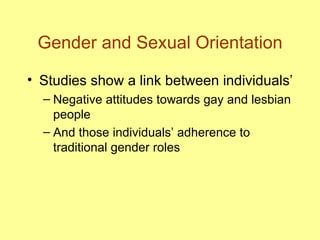 Gender and Sexual Orientation Studies show a link between individuals’ Negative attitudes towards gay and lesbian people And those individuals’ adherence to traditional gender roles 