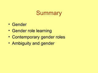 Summary <ul><li>Gender </li></ul><ul><li>Gender role learning </li></ul><ul><li>Contemporary gender roles </li></ul><ul><l...