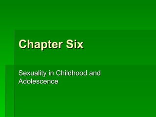 Chapter Six

Sexuality in Childhood and
Adolescence
 