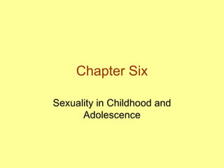 Chapter Six Sexuality in Childhood and Adolescence 