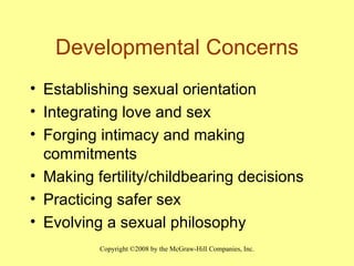 Developmental Concerns Establishing sexual orientation Integrating love and sex Forging intimacy and making commitments Making fertility/childbearing decisions Practicing safer sex Evolving a sexual philosophy 