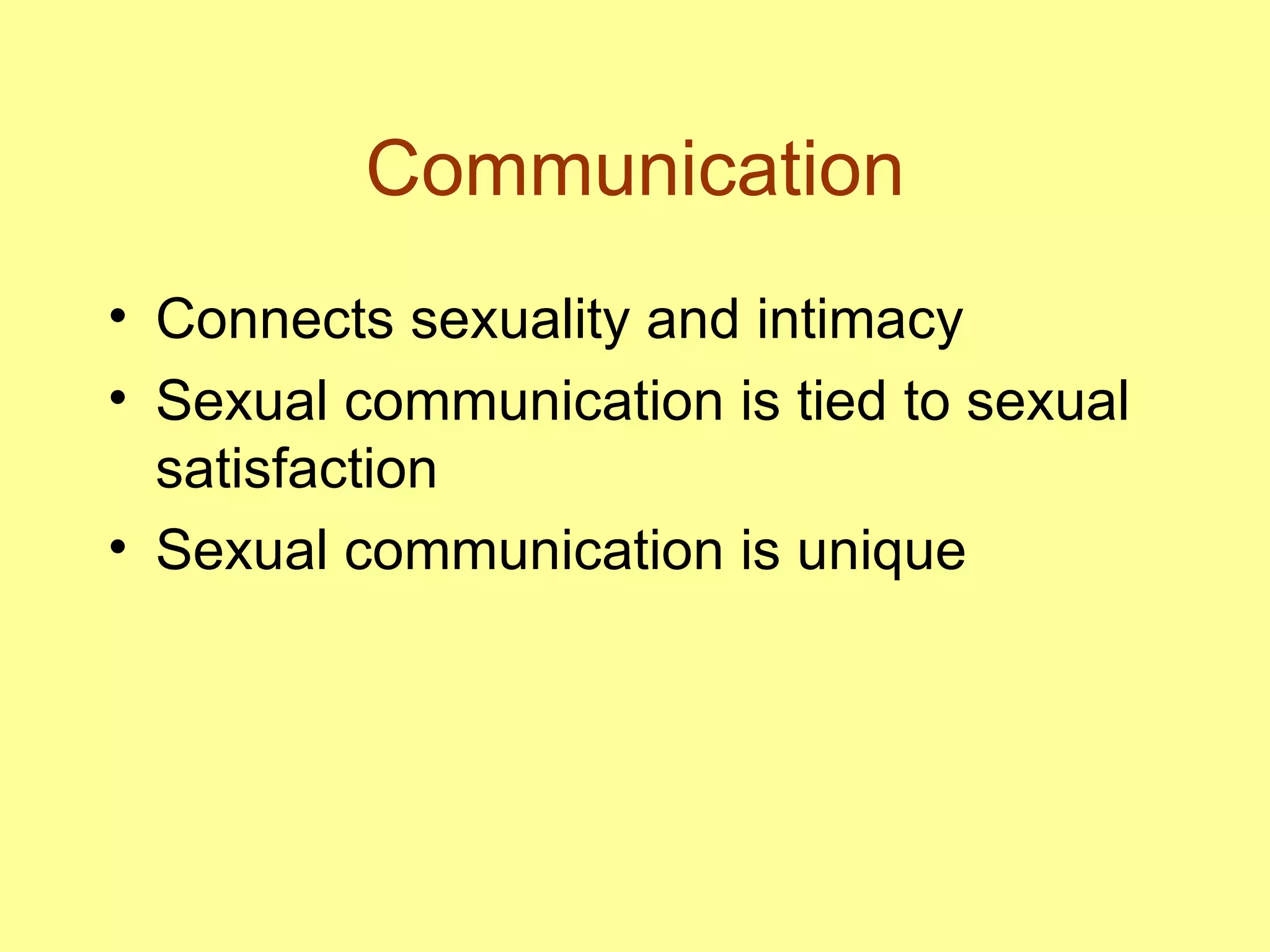 Communication Connects sexuality and intimacy Sexual communication is tied to sexual satisfaction Sexual communication is unique 