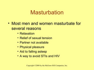 Masturbation Most men and women masturbate for several reasons Relaxation Relief of sexual tension Partner not available Physical pleasure Aid to falling asleep A way to avoid STIs and HIV 
