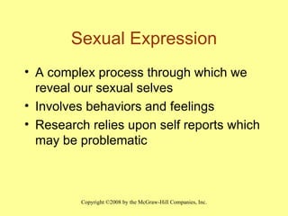 Sexual Expression A complex process through which we reveal our sexual selves Involves behaviors and feelings Research relies upon self reports which may be problematic 