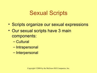 Sexual Scripts Scripts organize our sexual expressions Our sexual scripts have 3 main components: Cultural Intrapersonal Interpersonal 