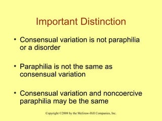 Important Distinction Consensual variation is not paraphilia or a disorder Paraphilia is not the same as consensual variation Consensual variation and noncoercive paraphilia may be the same 