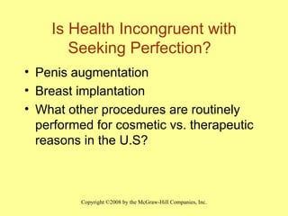 Is Health Incongruent with Seeking Perfection?  Penis augmentation Breast implantation What other procedures are routinely performed for cosmetic vs. therapeutic reasons in the U.S? 