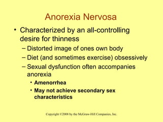 Anorexia Nervosa Characterized by an all-controlling desire for thinness Distorted image of ones own body Diet (and sometimes exercise) obsessively Sexual dysfunction often accompanies anorexia Amenorrhea May not achieve secondary sex characteristics 
