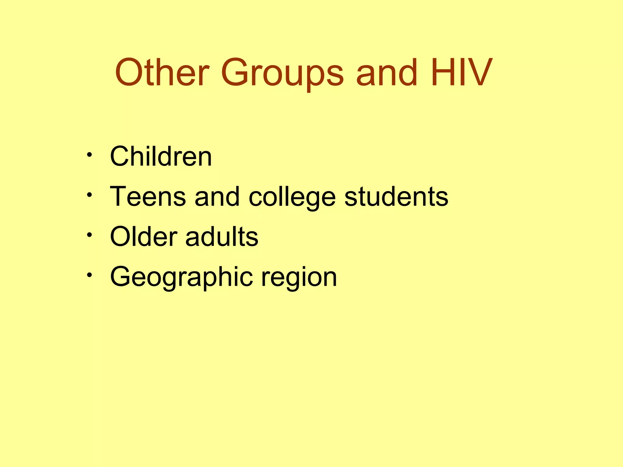 Other Groups and HIV  Children  Teens and college students  Older adults  Geographic region 