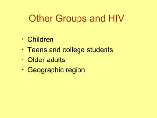 Other Groups and HIV  Children  Teens and college students  Older adults  Geographic region 