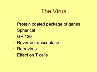 The Virus Protein coated package of genes Spherical  GP 120 Reverse transcriptase Retrovirus Effect on T cells  