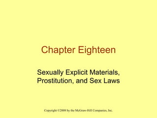 Chapter Eighteen Sexually Explicit Materials, Prostitution, and Sex Laws Copyright ©2008 by the McGraw-Hill Companies, Inc. 