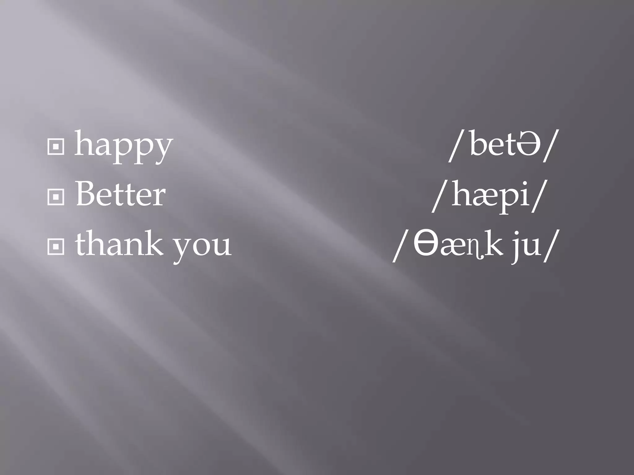  happy          /betƏ/
 Better        /hæpi/
 thank you   /Ɵæɳk ju/
 