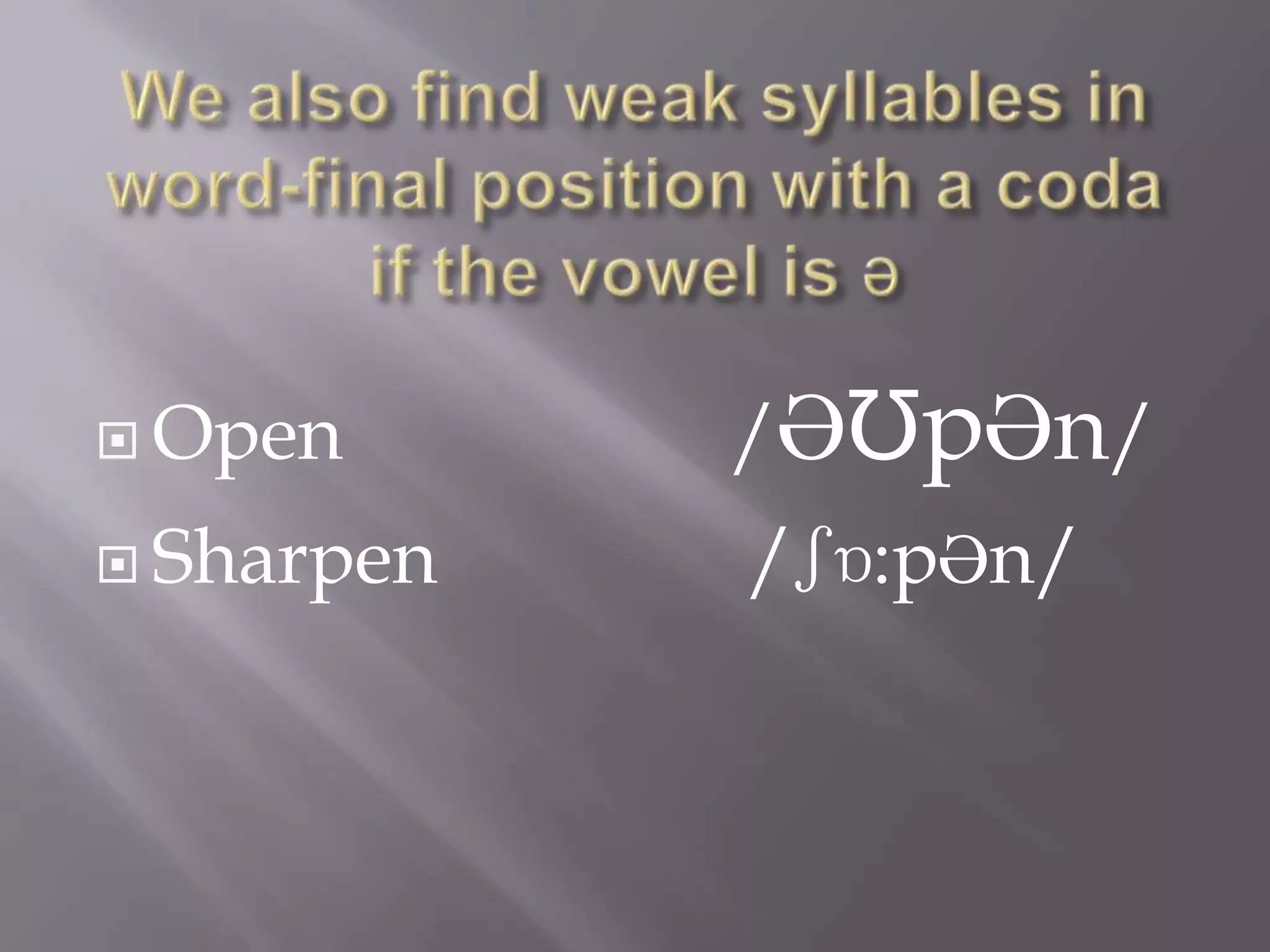  Open      /ƏƱpƏn/
 Sharpen   /ʃɒ:pƏn/
 