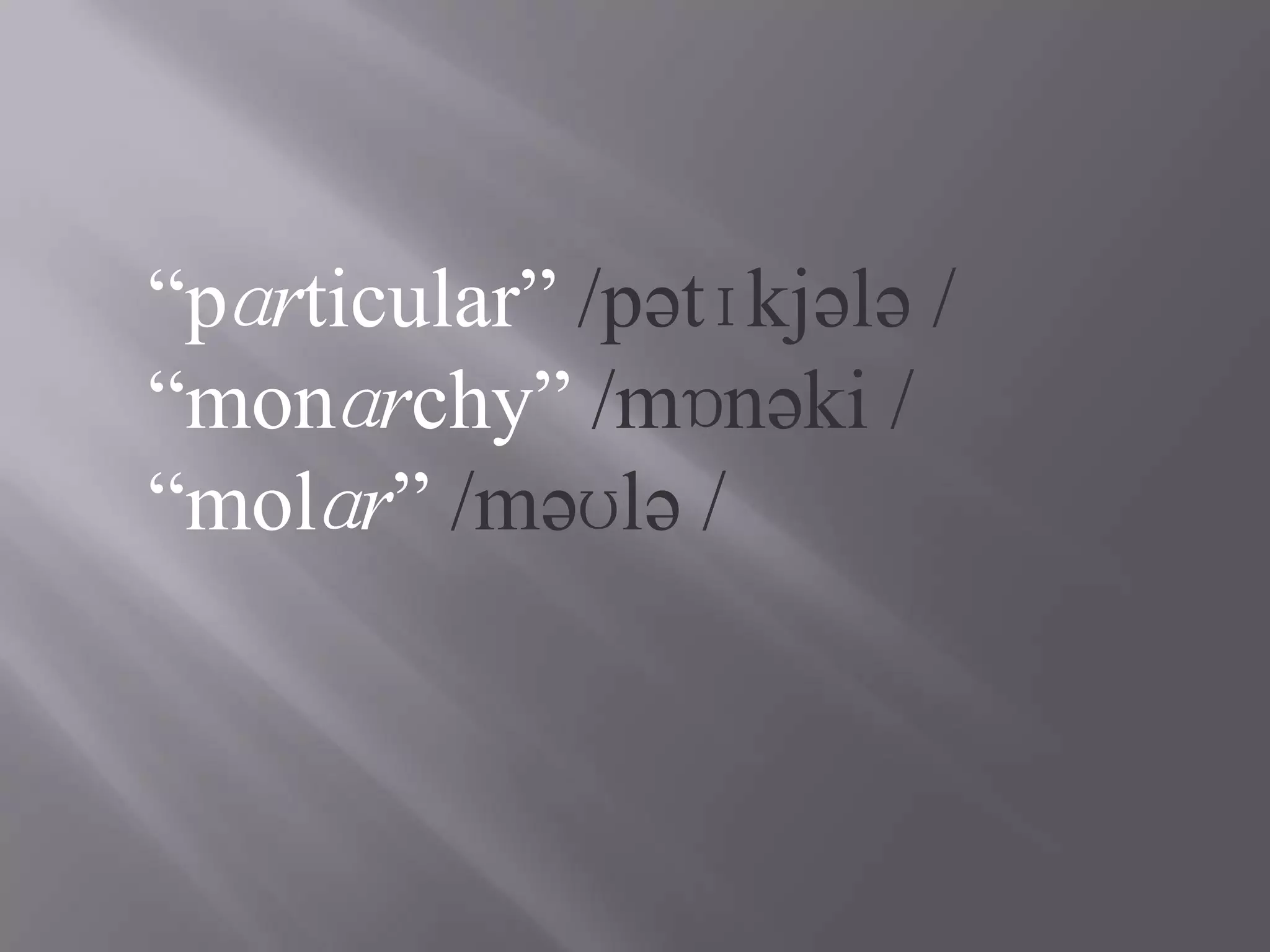 “pɑrticular” /pətɪkjələ /
“monɑrchy” /mɒnəki /
“molɑr” /məʊlə /
 
