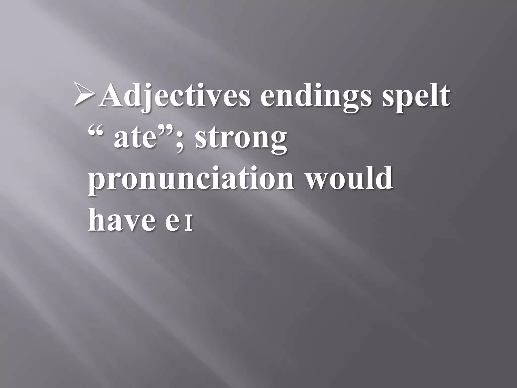Adjectives endings spelt
 “ ate”; strong
 pronunciation would
 have eɪ
 